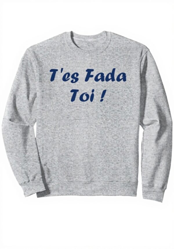 Sweatshirt Humour du sud T'es Fada Expression Cadeau
