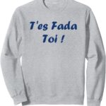 Sweatshirt Humour du sud T'es Fada Expression Cadeau-0
