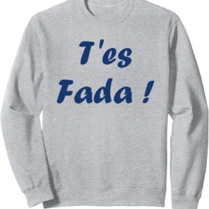 Sweatshirt Humour du sud T'es Fada Expression Cadeau-0