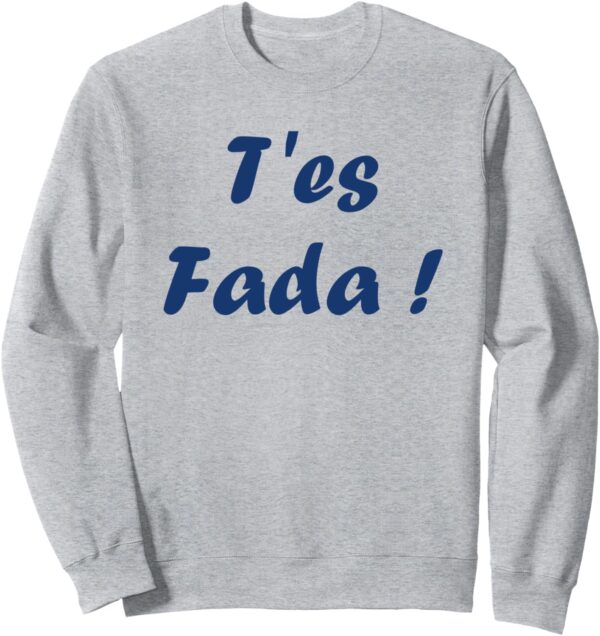 Sweatshirt Humour du sud T'es Fada Expression Cadeau-0